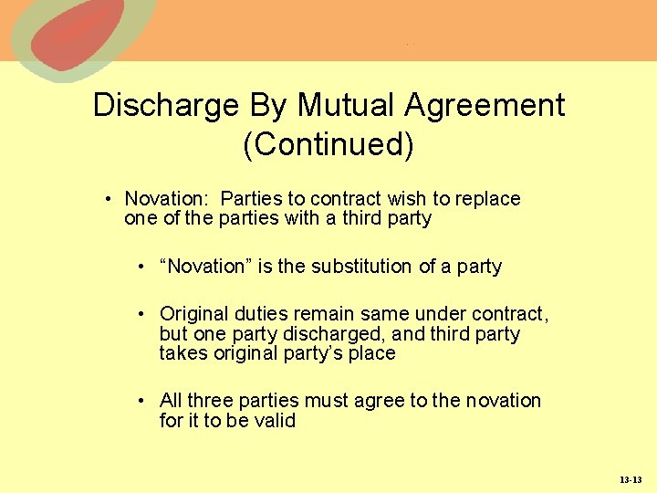 Discharge By Mutual Agreement (Continued) • Novation: Parties to contract wish to replace one