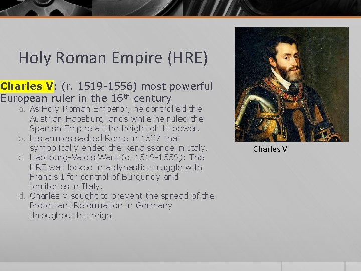 Holy Roman Empire (HRE) Charles V: (r. 1519 -1556) most powerful European ruler in Holy Roman Empire (HRE) Charles V: (r. 1519 -1556) most powerful European ruler in