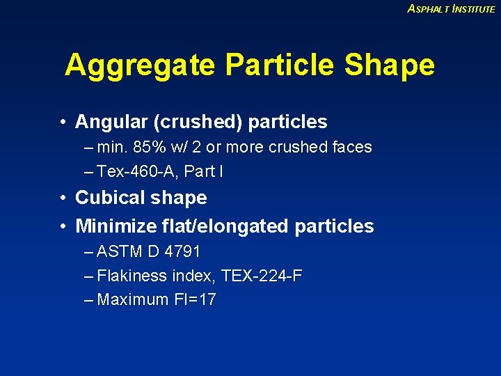 ASPHALT INSTITUTE Aggregate Particle Shape • Angular (crushed) particles – min. 85% w/ 2