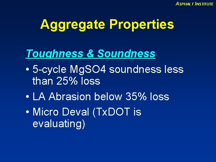 ASPHALT INSTITUTE Aggregate Properties Toughness & Soundness • 5 -cycle Mg. SO 4 soundness