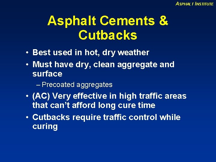 ASPHALT INSTITUTE Asphalt Cements & Cutbacks • Best used in hot, dry weather •
