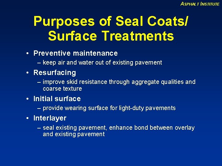 ASPHALT INSTITUTE Purposes of Seal Coats/ Surface Treatments • Preventive maintenance – keep air