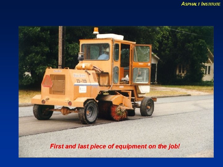 ASPHALT INSTITUTE First and last piece of equipment on the job! 