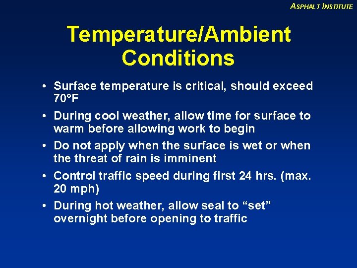 ASPHALT INSTITUTE Temperature/Ambient Conditions • Surface temperature is critical, should exceed 70°F • During