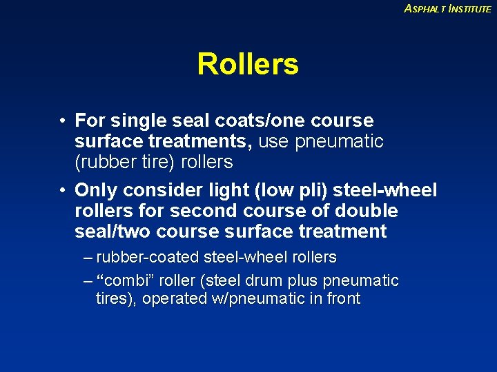 ASPHALT INSTITUTE Rollers • For single seal coats/one course surface treatments, use pneumatic (rubber