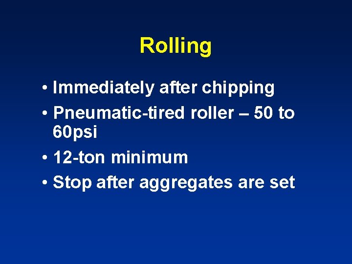 Rolling • Immediately after chipping • Pneumatic-tired roller – 50 to 60 psi •