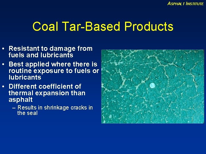 ASPHALT INSTITUTE Coal Tar-Based Products • Resistant to damage from fuels and lubricants •