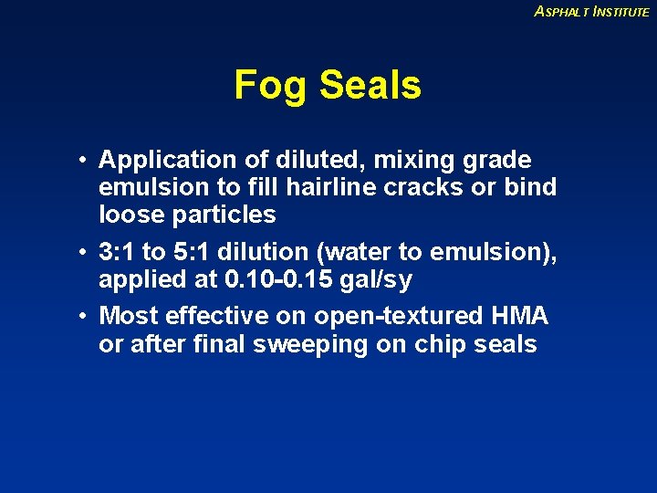 ASPHALT INSTITUTE Fog Seals • Application of diluted, mixing grade emulsion to fill hairline