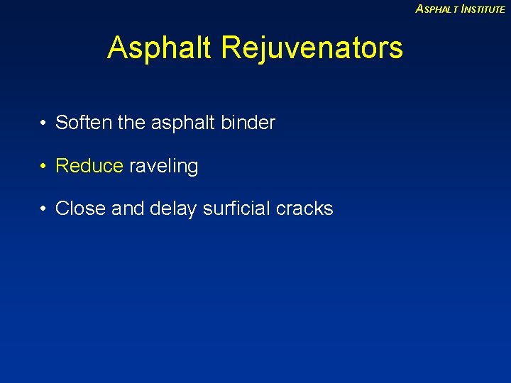 ASPHALT INSTITUTE Asphalt Rejuvenators • Soften the asphalt binder • Reduce raveling • Close