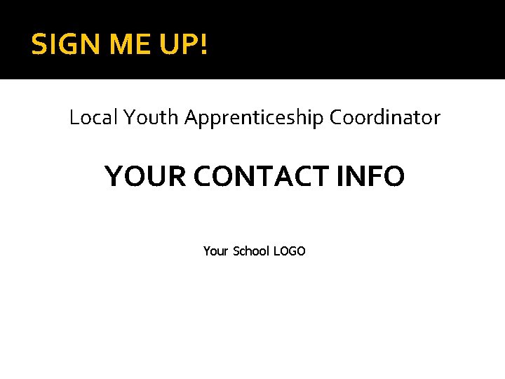 SIGN ME UP! Local Youth Apprenticeship Coordinator YOUR CONTACT INFO Your School LOGO 