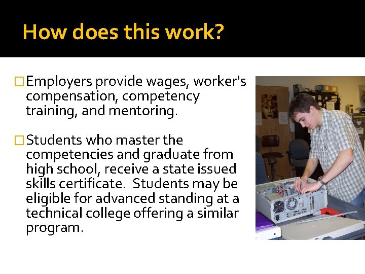 How does this work? �Employers provide wages, worker's compensation, competency training, and mentoring. �Students