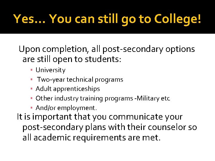 Yes… You can still go to College! Upon completion, all post-secondary options are still