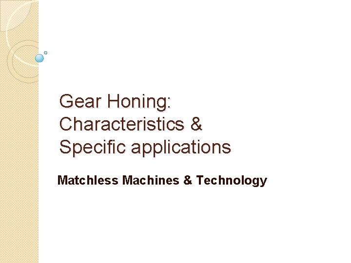 Gear Honing: Characteristics & Specific applications Matchless Machines & Technology Gear Honing: Characteristics & Specific applications Matchless Machines & Technology
