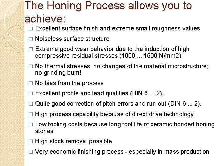 The Honing Process allows you to achieve: � Excellent surface finish and extreme small The Honing Process allows you to achieve: � Excellent surface finish and extreme small