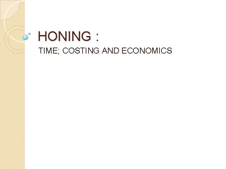 HONING : TIME; COSTING AND ECONOMICS HONING : TIME; COSTING AND ECONOMICS