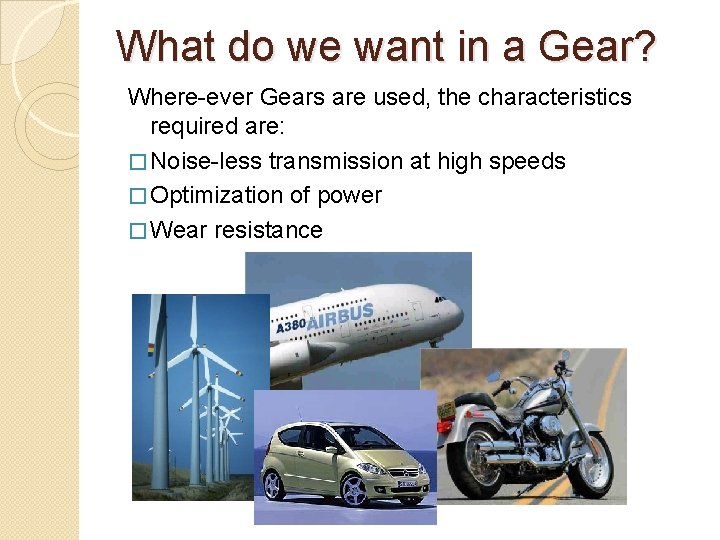 What do we want in a Gear? Where-ever Gears are used, the characteristics required What do we want in a Gear? Where-ever Gears are used, the characteristics required