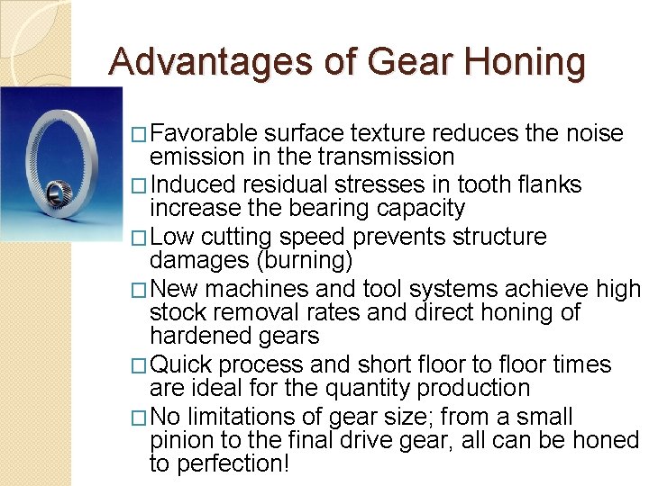Advantages of Gear Honing �Favorable surface texture reduces the noise emission in the transmission Advantages of Gear Honing �Favorable surface texture reduces the noise emission in the transmission