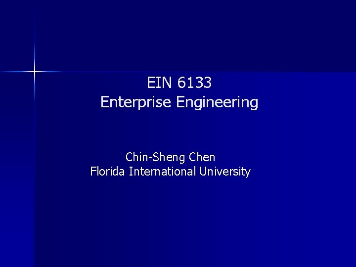 EIN 6133 Enterprise Engineering Chin-Sheng Chen Florida International University 