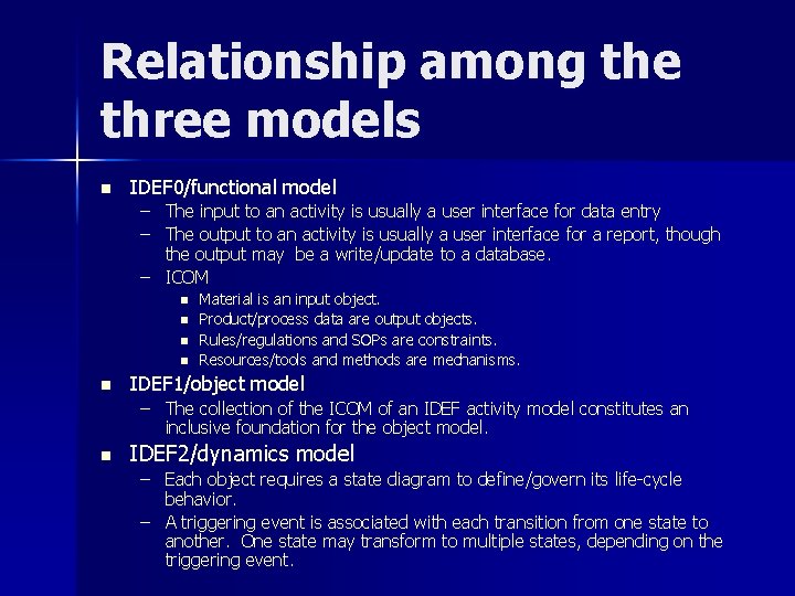 Relationship among the three models n IDEF 0/functional model – The input to an