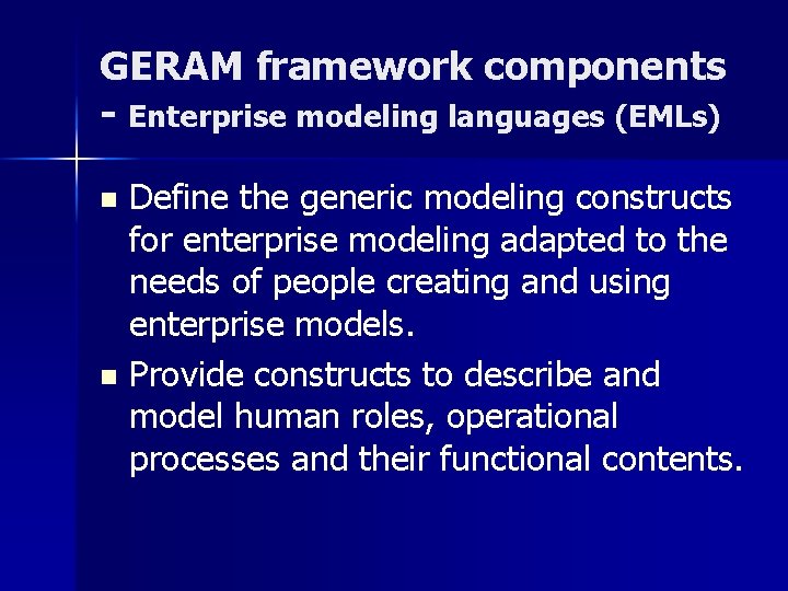 GERAM framework components - Enterprise modeling languages (EMLs) Define the generic modeling constructs for