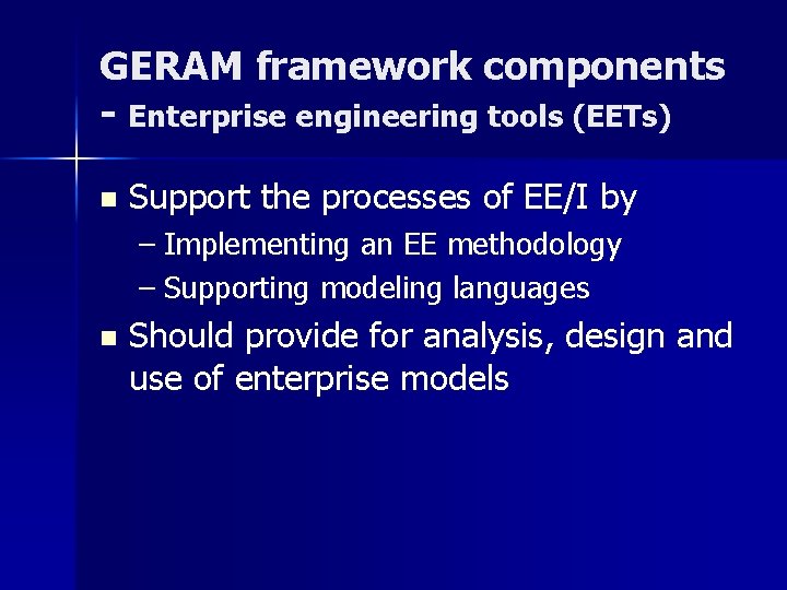 GERAM framework components - Enterprise engineering tools (EETs) n Support the processes of EE/I