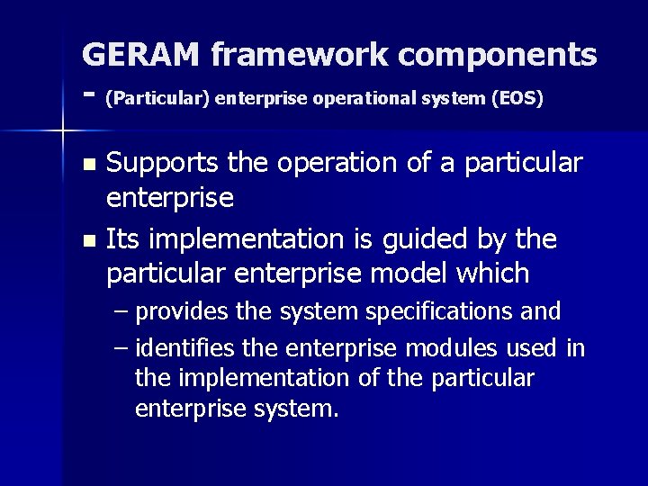 GERAM framework components - (Particular) enterprise operational system (EOS) Supports the operation of a