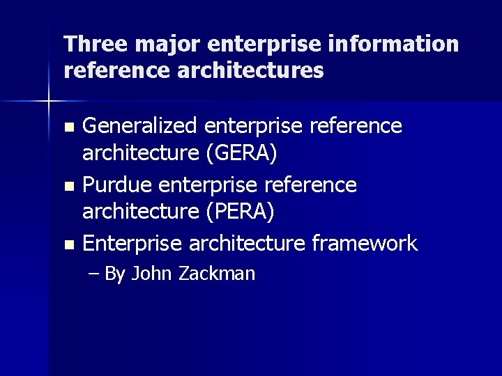 Three major enterprise information reference architectures Generalized enterprise reference architecture (GERA) n Purdue enterprise