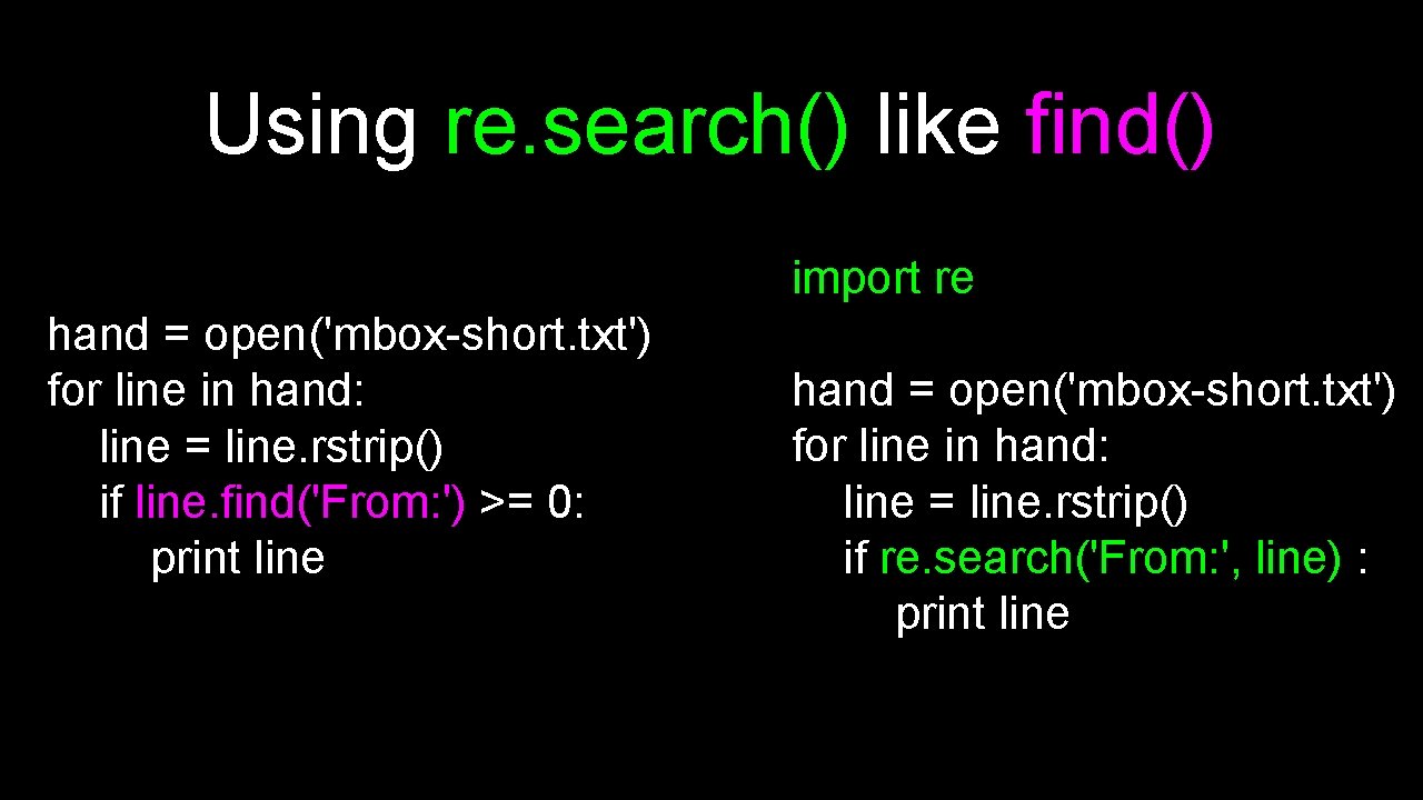 Using re. search() like find() import re hand = open('mbox-short. txt') for line in