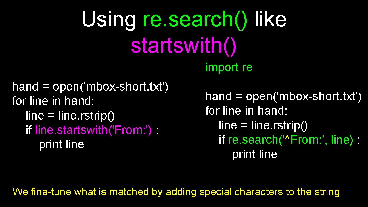 Using re. search() like startswith() import re hand = open('mbox-short. txt') for line in