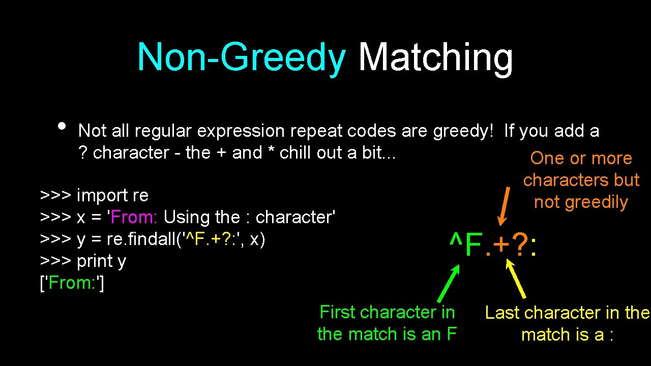 Non-Greedy Matching • Not all regular expression repeat codes are greedy! If you add