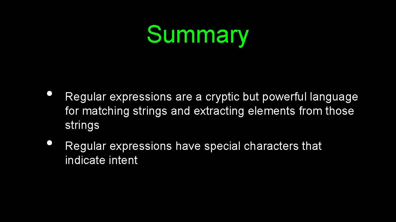 Summary • • Regular expressions are a cryptic but powerful language for matching strings