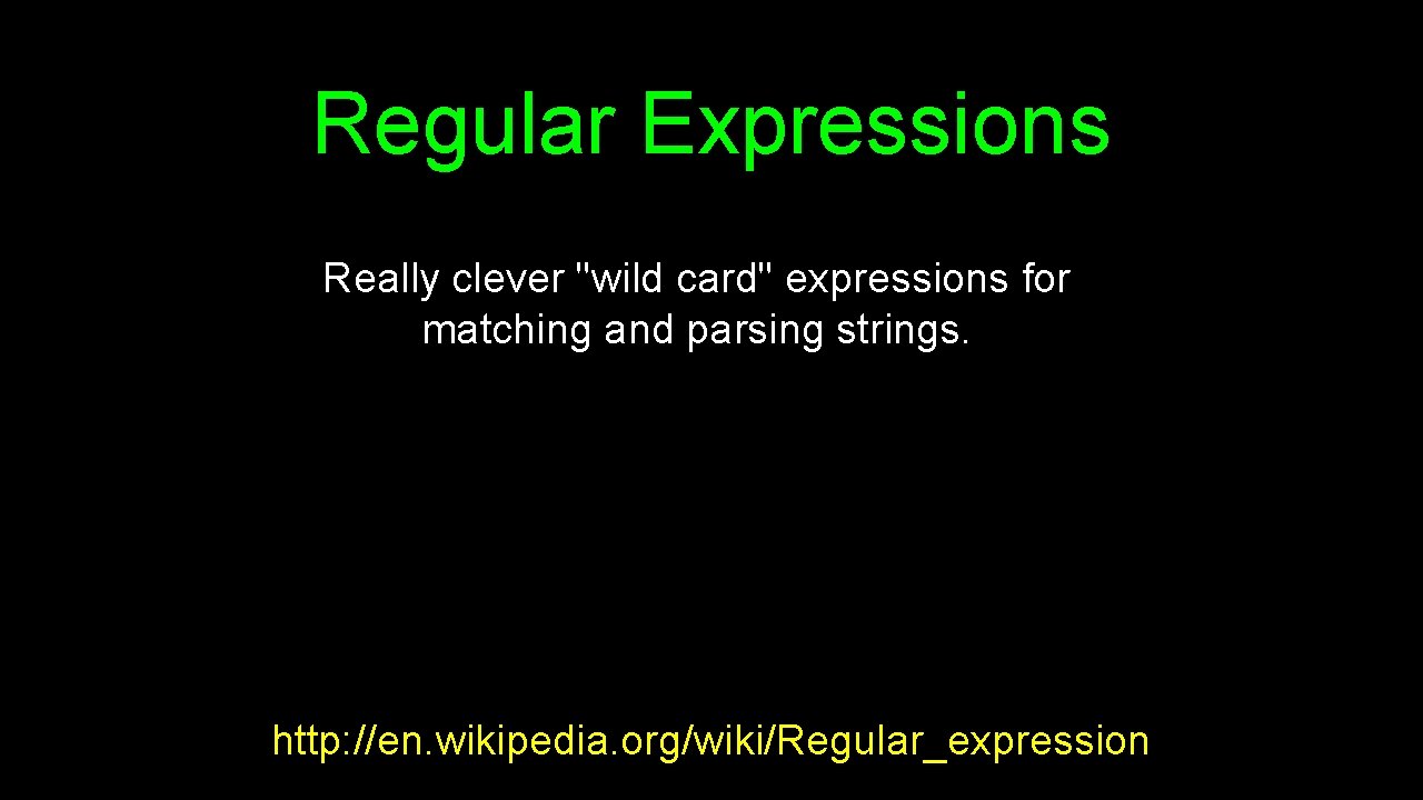 Regular Expressions Really clever "wild card" expressions for matching and parsing strings. http: //en.