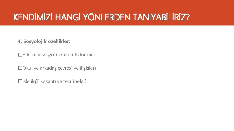 KENDİMİZİ HANGİ YÖNLERDEN TANIYABİLİRİZ? 4. Sosyolojik özellikler: �Ailesinin sosyo-ekonomik durumu �Okul ve arkadaş çevresi