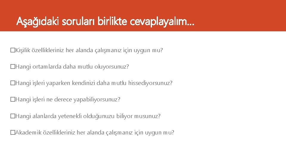 Aşağıdaki soruları birlikte cevaplayalım… �Kişilik özellikleriniz her alanda çalışmanız için uygun mu? �Hangi ortamlarda