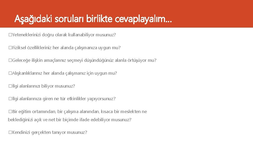 Aşağıdaki soruları birlikte cevaplayalım… �Yeteneklerinizi doğru olarak kullanabiliyor musunuz? �Fiziksel özellikleriniz her alanda çalışmanıza