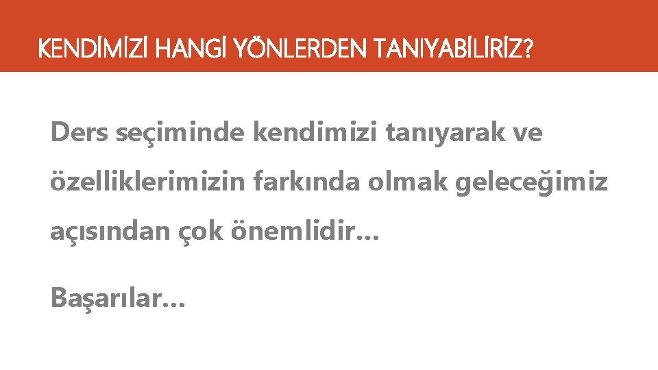 KENDİMİZİ HANGİ YÖNLERDEN TANIYABİLİRİZ? Ders seçiminde kendimizi tanıyarak ve özelliklerimizin farkında olmak geleceğimiz açısından