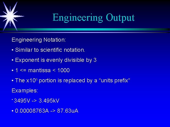 Engineering Output Engineering Notation: • Similar to scientific notation. • Exponent is evenly divisible