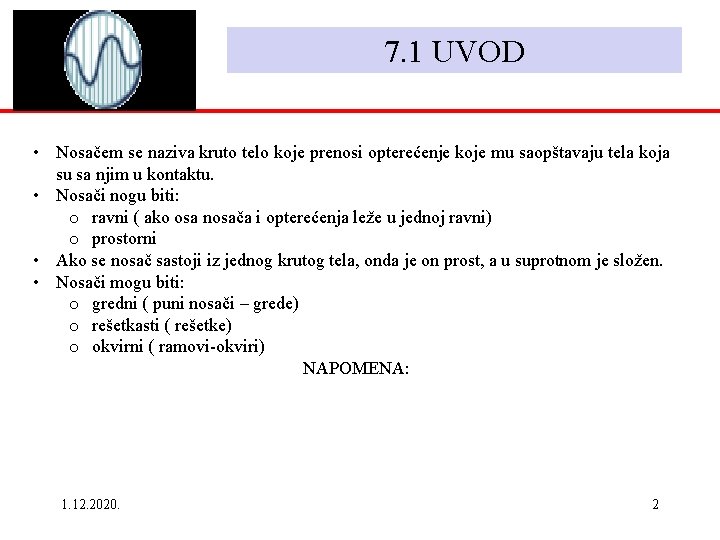 7. 1 UVOD • Nosačem se naziva kruto telo koje prenosi opterećenje koje mu 7. 1 UVOD • Nosačem se naziva kruto telo koje prenosi opterećenje koje mu