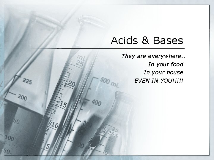 Acids & Bases They are everywhere. . In your food In your house EVEN