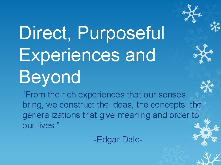 Direct, Purposeful Experiences and Beyond “From the rich experiences that our senses bring, we
