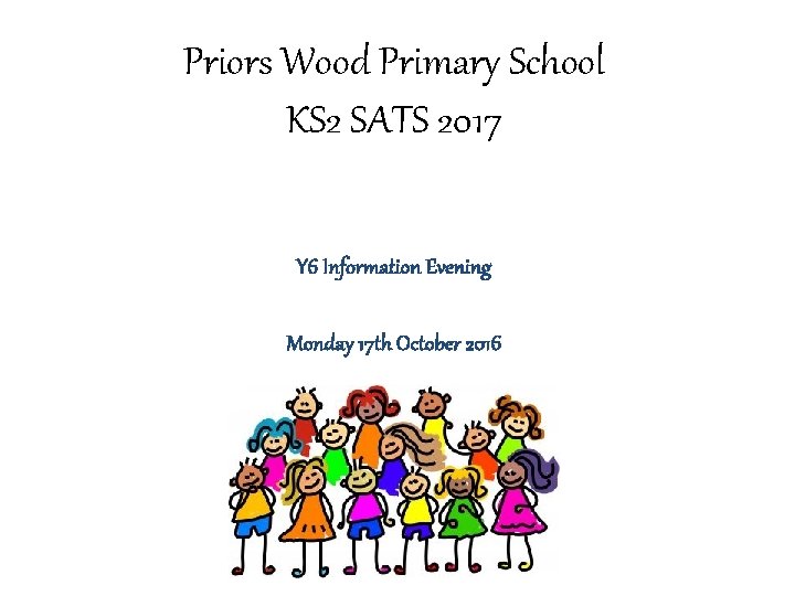 Priors Wood Primary School KS 2 SATS 2017 Y 6 Information Evening Monday 17