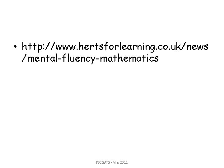  • http: //www. hertsforlearning. co. uk/news /mental-fluency-mathematics KS 2 SATS - May 2011