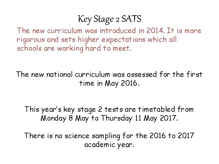 Key Stage 2 SATS The new curriculum was introduced in 2014. It is more