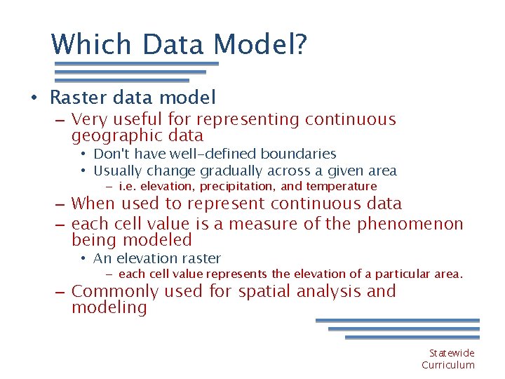 Which Data Model? • Raster data model – Very useful for representing continuous geographic