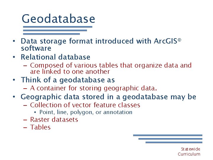 Geodatabase • Data storage format introduced with Arc. GIS® software • Relational database –