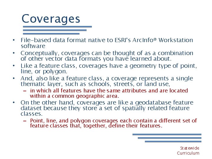 Coverages • File-based data format native to ESRI's Arc. Info® Workstation software • Conceptually,