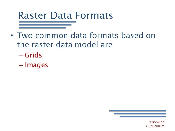 Raster Data Formats • Two common data formats based on the raster data model
