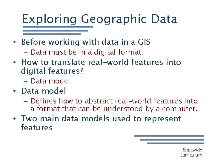 Exploring Geographic Data • Before working with data in a GIS – Data must