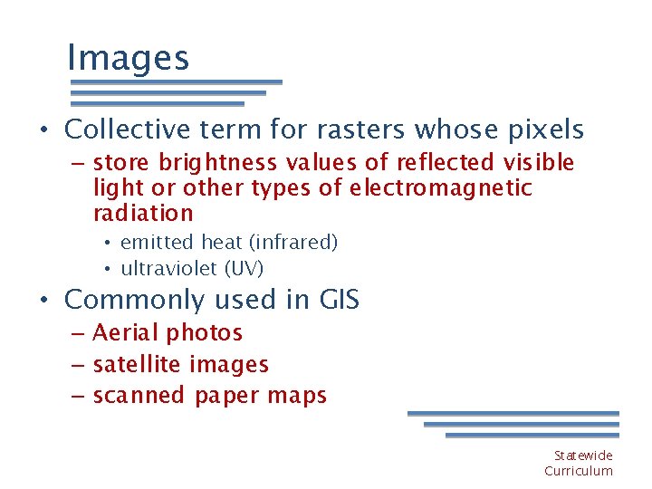 Images • Collective term for rasters whose pixels – store brightness values of reflected