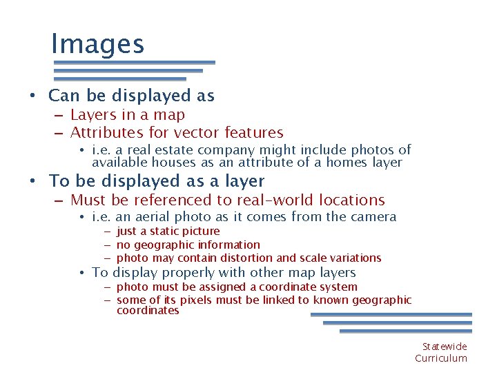 Images • Can be displayed as – Layers in a map – Attributes for